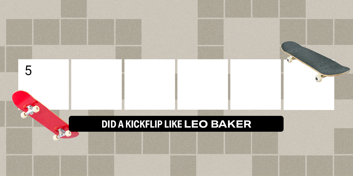 5 down / 6 letters / Did a kickflip like Leo Baker