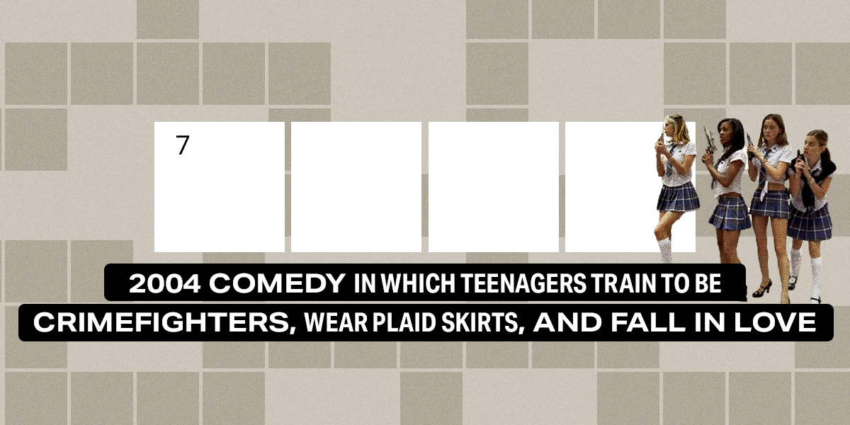 7 across / 4 letters / 2004 comedy in which teenagers train to be crimefighters, wear plaid skirts, and fall in love