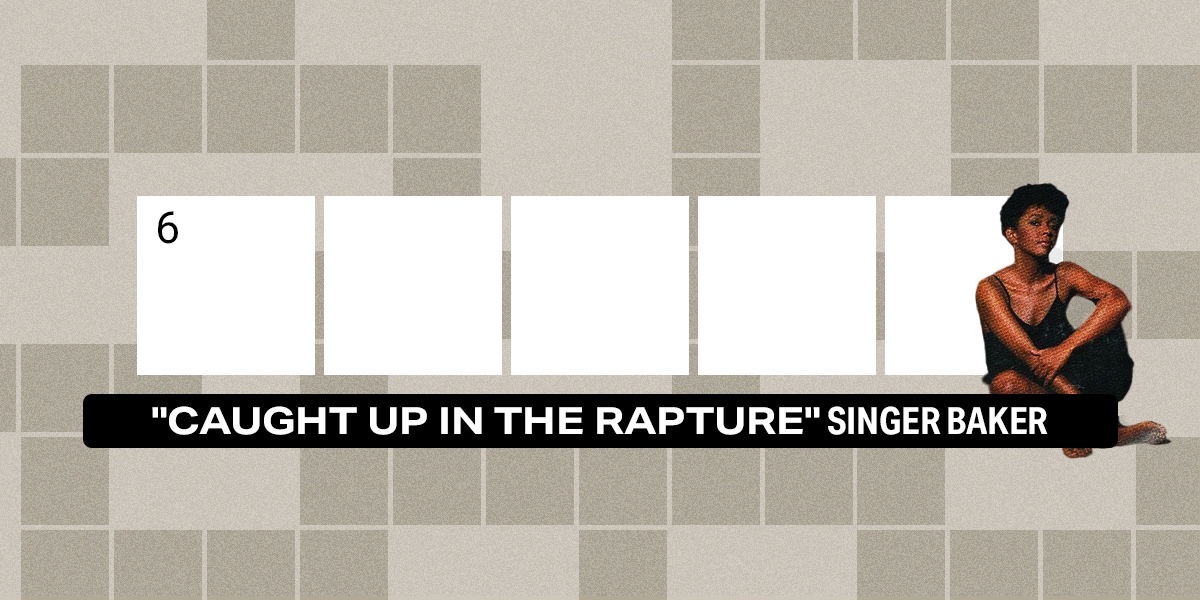 6 across / 5 letters / "Caught Up in the Rapture" singer Baker