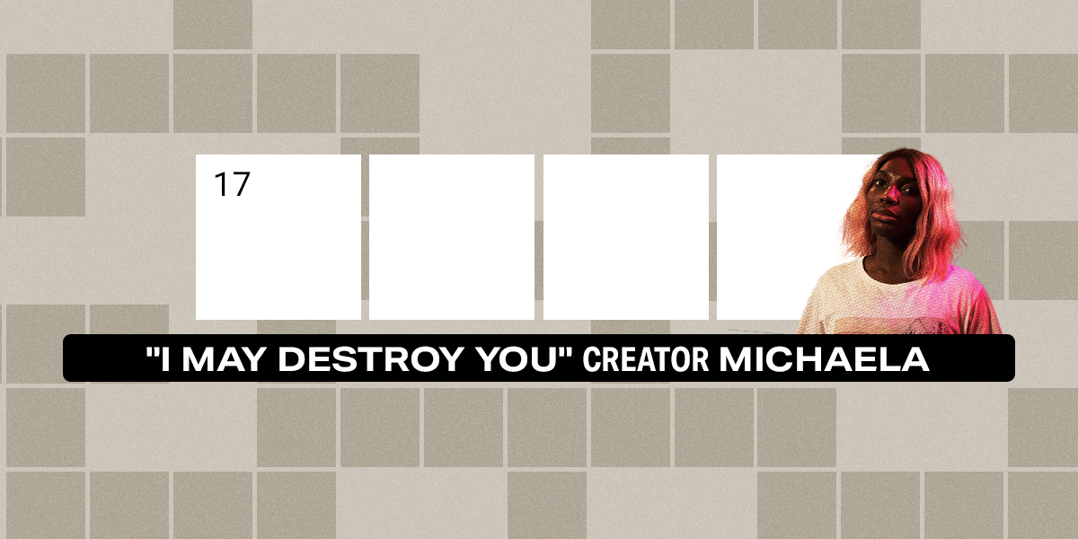 17 across / 4 letters / "I May Destroy You" creator Michaela