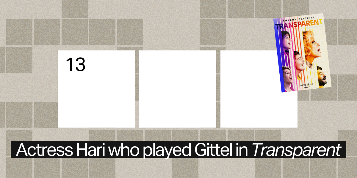 13 down / 3 letters / Actress Hari who played Gittel in "Transparent"