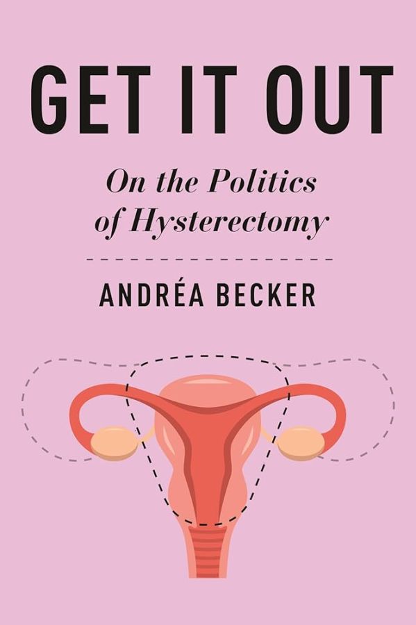 Get it Out: On the Politics of Hysterectomy, by Andrea Becker